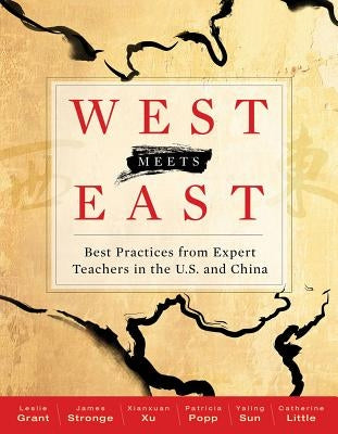 West Meets East: Best Practices from Expert Teachers in the U.S. and China by Grant, Leslie