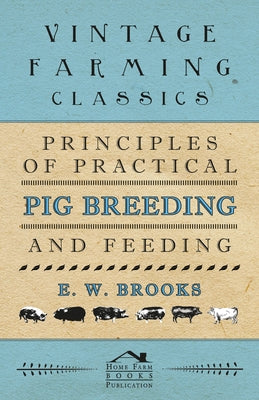 Principles of Practical Pig Breeding and Feeding by Brooks, E. W.