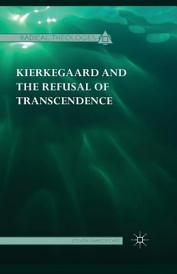 Kierkegaard and the Refusal of Transcendence by Shakespeare, Steven