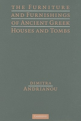 The Furniture and Furnishings of Ancient Greek Houses and Tombs by Andrianou, Dimitra