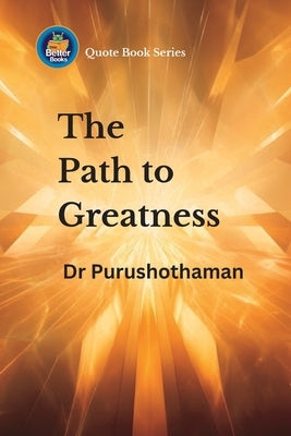 The Path to Greatness: Uplifting Wisdom by Kollam, Purushothaman