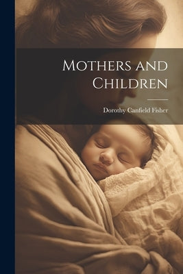 Mothers and Children by Fisher, Dorothy Canfield