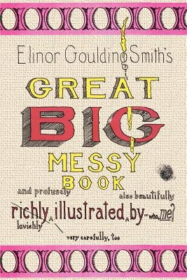 Elinor Goulding Smith's Great Big Messy Book by Smith, Elinor Goulding