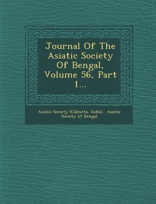 Journal of the Asiatic Society of Bengal, Volume 56, Part 1... by (Calcutta, Asiatic Society