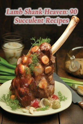 Lamb Shank Heaven: 90 Succulent Recipes by Naka, The Coastal Crab
