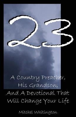23: A Country Preacher, His Grandson, And A Devotional That Will Change Your Life by Whitington, Mitchel