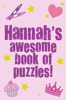 Hannah's Awesome Book Of Puzzles!: Children's puzzle book containing 20 unique personalised name puzzles as well as a mix of 80 other fun puzzles. by Media, Clarity