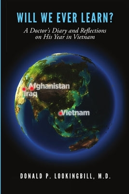 Will We Ever Learn? A Doctor's Diary and Reflections on His Year in Vietnam by Lookingbill, Donald P.