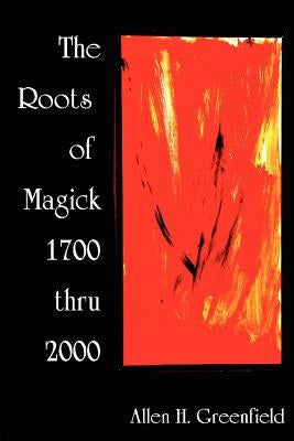 The Roots of Modern Magick: An Anthology by Greenfield, A. H.