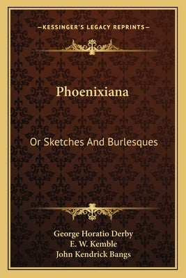 Phoenixiana: Or Sketches And Burlesques by Derby, George Horatio