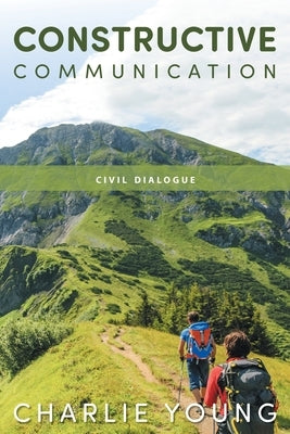 Constructive Communication: Civil Dialogue by Young, Charlie