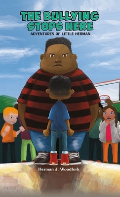 The Bullying Stops Here - Adventures of Little Herman by Woodfork, Herman J.