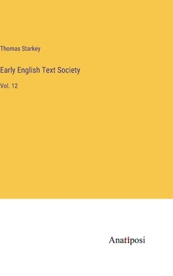 Early English Text Society: Vol. 12 by Starkey, Thomas