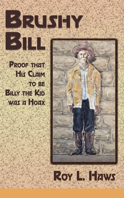 Brushy Bill: Proof That His Claim to be Billy The Kid Was a Hoax by Haws, Roy L.