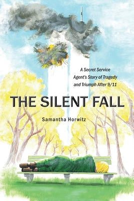 The Silent Fall: A Secret Service Agent's Story of Tragedy and Triumph After 9/11 by Horwitz, Samantha