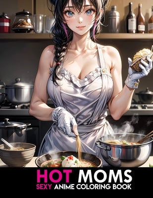 Sexy Anime Coloring Book: Hot Moms: MILFS Coloring Pages for Adults Fun and Relaxation. by Narciso, Akiel