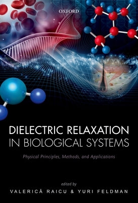 Dielectric Relaxation in Biological Systems: Physical Principles, Methods, and Applications by Raicu, Valerica