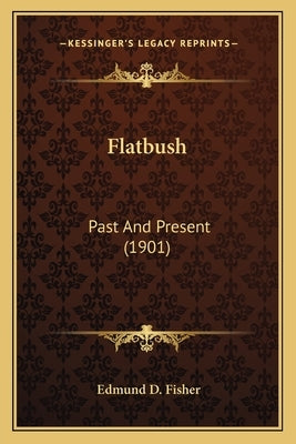 Flatbush: Past And Present (1901) by Fisher, Edmund D.