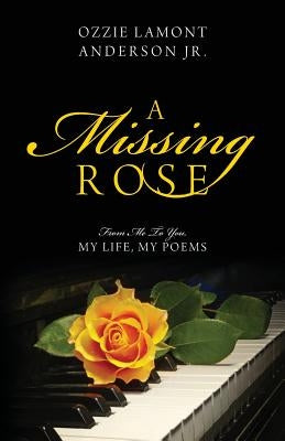 A Missing Rose: From Me to You, My Life, My Poems by Anderson, Ozzie Lamont, Jr.