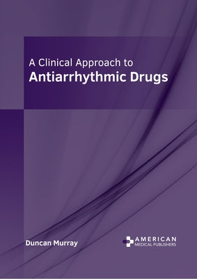 A Clinical Approach to Antiarrhythmic Drugs by Murray, Duncan