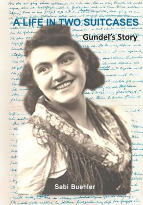 A Life in Two Suitcases: Gundel's Story by Buehler, Sabi
