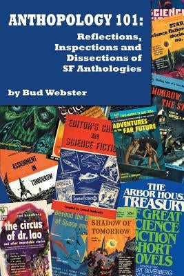 Anthopology 101: Reflections, Inspections and Dissections of SF Anthologies by Webster, Bud