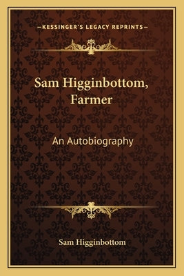 Sam Higginbottom, Farmer: An Autobiography by Higginbottom, Sam