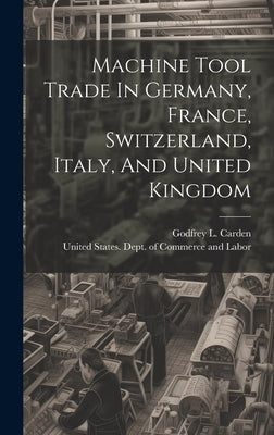 Machine Tool Trade In Germany, France, Switzerland, Italy, And United Kingdom by United States Dept of Commerce and