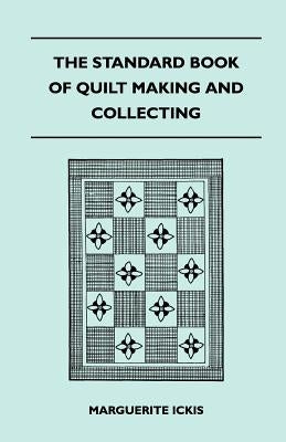 The Standard Book Of Quilt Making And Collecting by Ickis, Marguerite