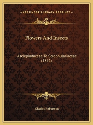Flowers And Insects: Asclepiadaceae To Scrophulariaceae (1891) by Robertson, Charles
