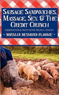 Sausage Sandwiches, Massage, Sex & the Credit Crunch: Observations from Some People I Know by Ploome, Norman Desmond