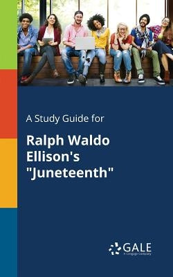 A Study Guide for Ralph Waldo Ellison's "Juneteenth" by Gale, Cengage Learning