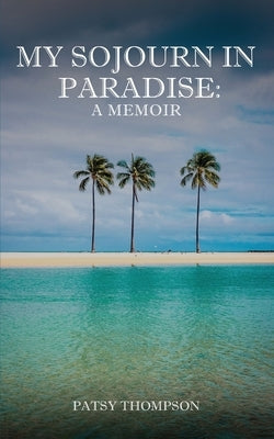 My Sojourn in Paradise: A Memoir by Thompson, Patsy