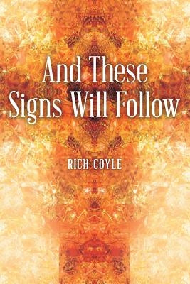 And These Signs Will Follow by Coyle, Rich