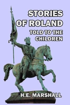 Stories of Roland Told to the Children by Marshall, H. E.