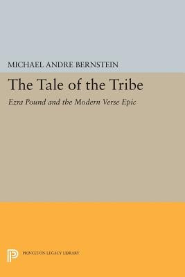 The Tale of the Tribe: Ezra Pound and the Modern Verse Epic by Bernstein, Michael AndrÃ©