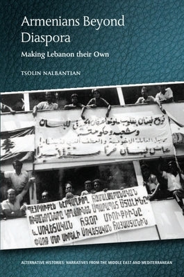 Armenians Beyond Diaspora: Making Lebanon Their Own by Nalbantian, Tsolin