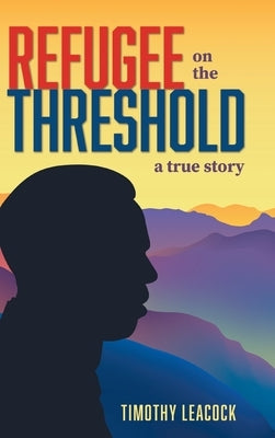 Refugee On The Threshold: A True Story by Leacock, Timothy