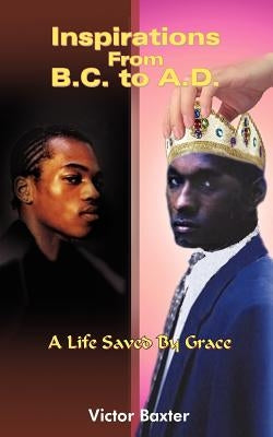 Inspirations From B.C. to A.D.: A Life Saved By Grace by Baxter, Victor
