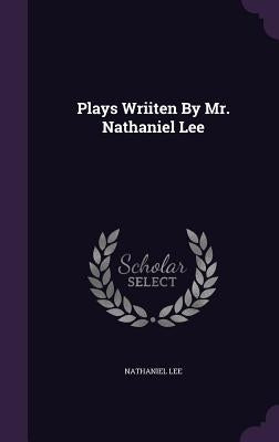 Plays Wriiten By Mr. Nathaniel Lee by Lee, Nathaniel