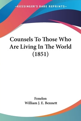Counsels To Those Who Are Living In The World (1851) by Fenelon