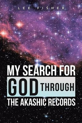 My Search for God Through the Akashic Records by Fisher, Lee