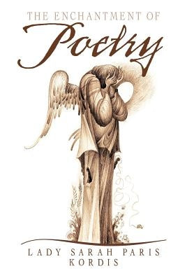 The Enchantment of Poetry: A Collection of Drawings and Writings Celebrating the Amazing Fine Art of Kordis by Paris, Lady Sarah