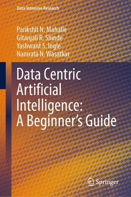 Data Centric Artificial Intelligence: A Beginner's Guide by Mahalle, Parikshit N.