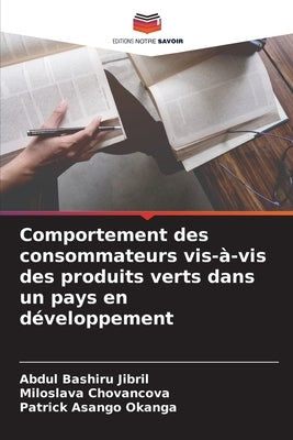 Comportement des consommateurs vis-à-vis des produits verts dans un pays en développement by Jibril, Abdul Bashiru