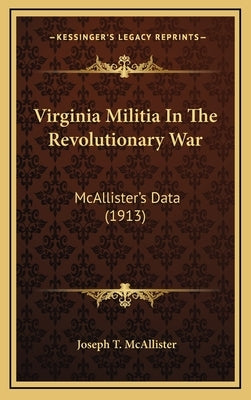 Virginia Militia in the Revolutionary War: McAllister's Data (1913) by McAllister, Joseph Thompson