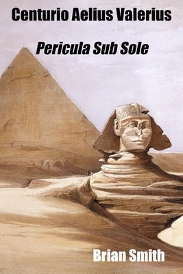 Centurio Aelius Valerius: Pericula Sub Sole by Smith, Brian