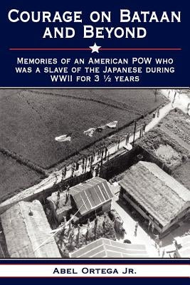 Courage on Bataan and Beyond by Ortega, Abel, Jr.