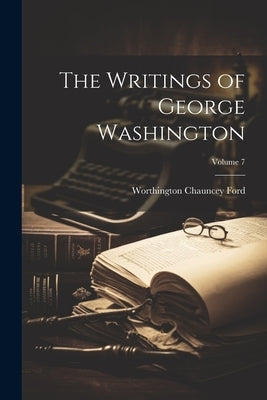 The Writings of George Washington; Volume 7 by Ford, Worthington Chauncey