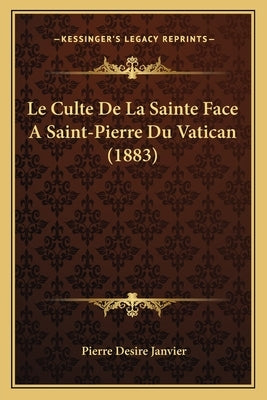 Le Culte De La Sainte Face A Saint-Pierre Du Vatican (1883) by Janvier, Pierre Desire